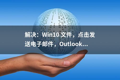 解决：Win10 文件，点击发送电子邮件，Outlook不弹出新邮件窗口