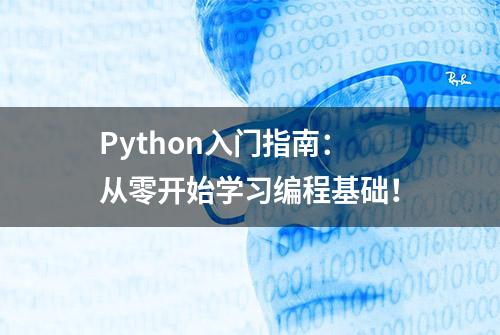 Python入门指南：从零开始学习编程基础！