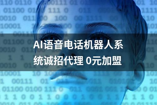 AI语音电话机器人系统诚招代理 0元加盟