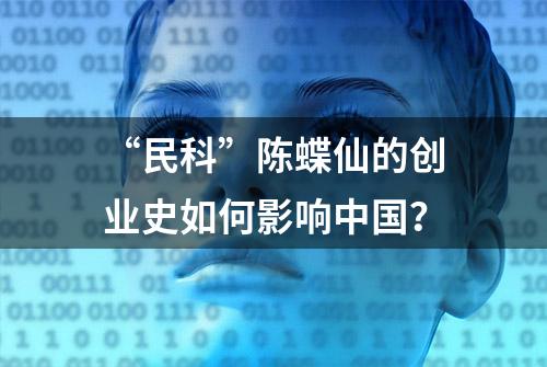 “民科”陈蝶仙的创业史如何影响中国？