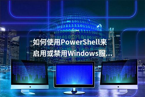 如何使用PowerShell来启用或禁用Windows服务器上的特定服务