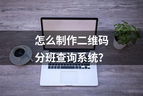 怎么制作二维码分班查询系统？