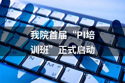 我院首届“PI培训班”正式启动