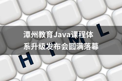 潭州教育Java课程体系升级发布会圆满落幕