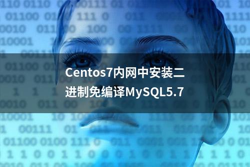 Centos7内网中安装二进制免编译MySQL5.7