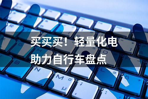 买买买！轻量化电助力自行车盘点