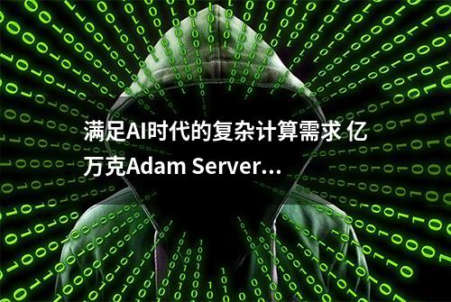 满足AI时代的复杂计算需求 亿万克Adam Server G952N6评测