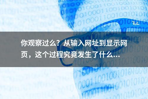 你观察过么？从输入网址到显示网页，这个过程究竟发生了什么？