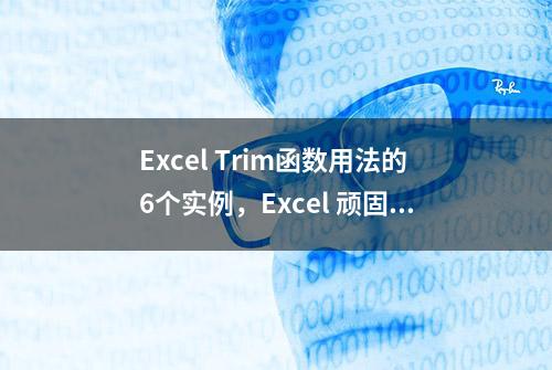 Excel Trim函数用法的6个实例，Excel 顽固空格的去除方法