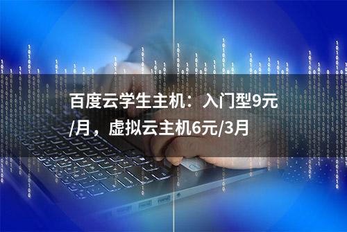 百度云学生主机：入门型9元/月，虚拟云主机6元/3月