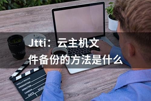 Jtti：云主机文件备份的方法是什么