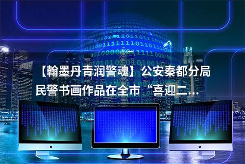 【翰墨丹青润警魂】公安秦都分局民警书画作品在全市“喜迎二十大 清廉担使命”廉洁文化书画展中获奖