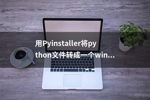 用Pyinstaller将python文件转成一个windows应用程序