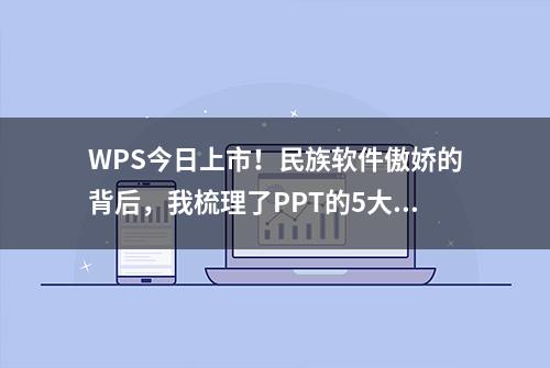 WPS今日上市！民族软件傲娇的背后，我梳理了PPT的5大智能功能