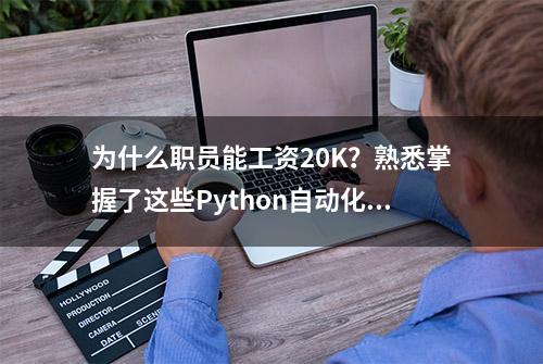 为什么职员能工资20K？熟悉掌握了这些Python自动化办公模块