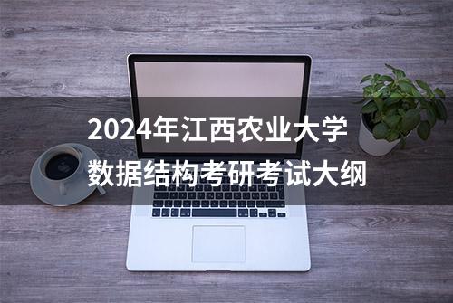 2024年江西农业大学数据结构考研考试大纲