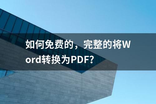 如何免费的，完整的将Word转换为PDF？