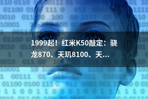 1999起！红米K50敲定：骁龙870、天玑8100、天玑9000齐发