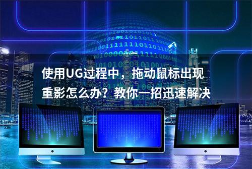 使用UG过程中，拖动鼠标出现重影怎么办？教你一招迅速解决