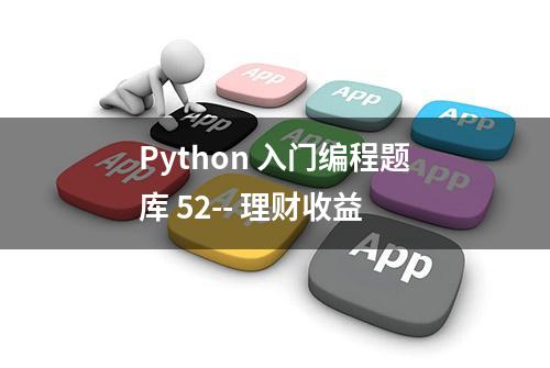 Python 入门编程题库 52-- 理财收益