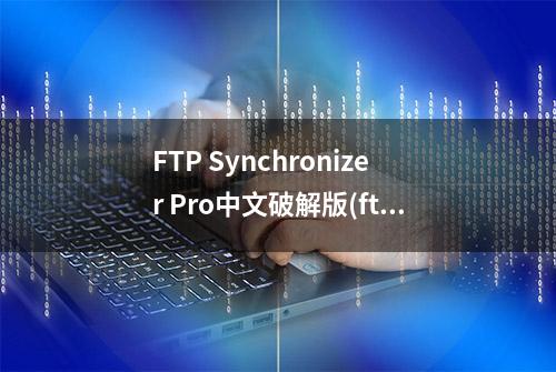 FTP Synchronizer Pro中文破解版(ftp文件同步软件）