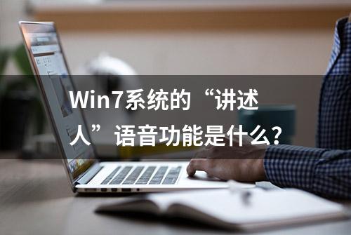 Win7系统的“讲述人”语音功能是什么？