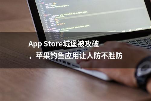 App Store城堡被攻破，苹果钓鱼应用让人防不胜防