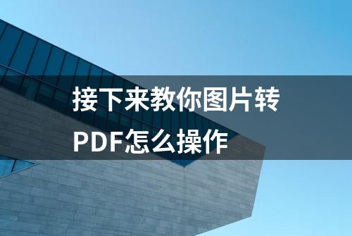 接下来教你图片转PDF怎么操作