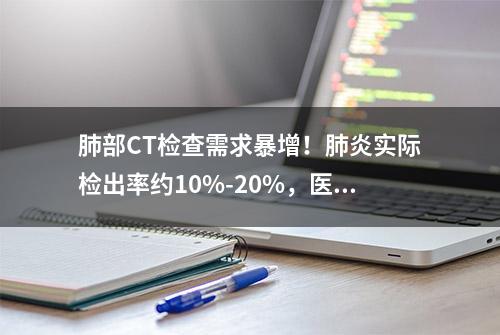 肺部CT检查需求暴增！肺炎实际检出率约10%-20%，医生建议→