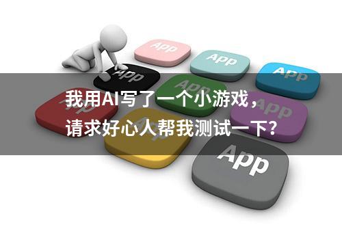 我用AI写了一个小游戏，请求好心人帮我测试一下？