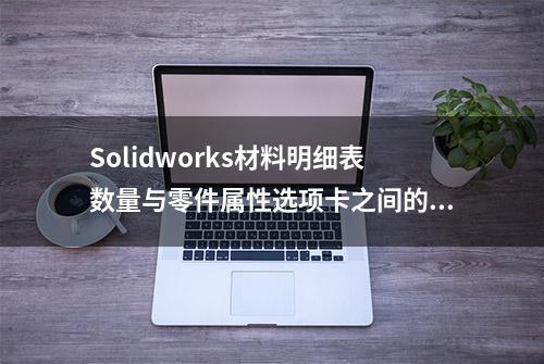 Solidworks材料明细表数量与零件属性选项卡之间的联系