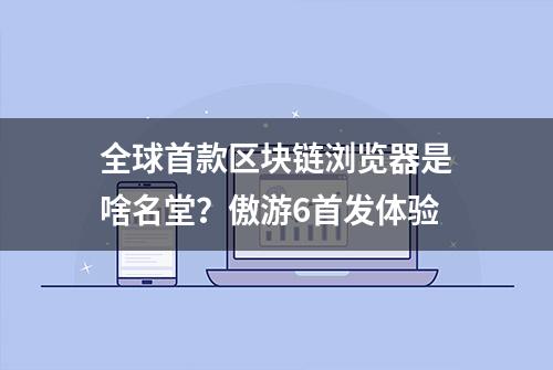 全球首款区块链浏览器是啥名堂？傲游6首发体验