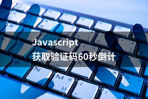 Javascript 获取验证码60秒倒计