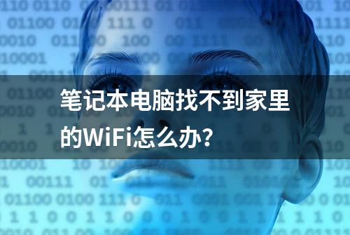 笔记本电脑找不到家里的WiFi怎么办？