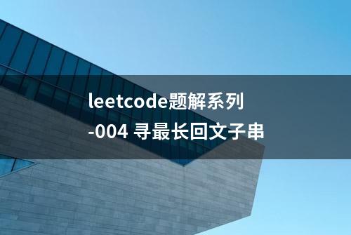 leetcode题解系列-004 寻最长回文子串