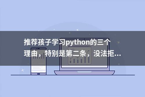 推荐孩子学习python的三个理由，特别是第二条，没法拒绝