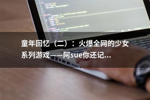 童年回忆（二）：火爆全网的少女系列游戏——阿sue你还记得吗？