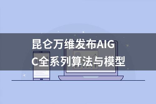 昆仑万维发布AIGC全系列算法与模型