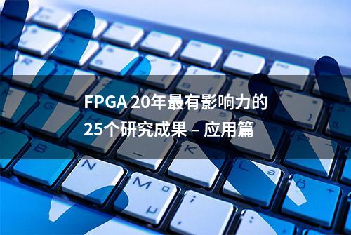 FPGA 20年最有影响力的25个研究成果 – 应用篇