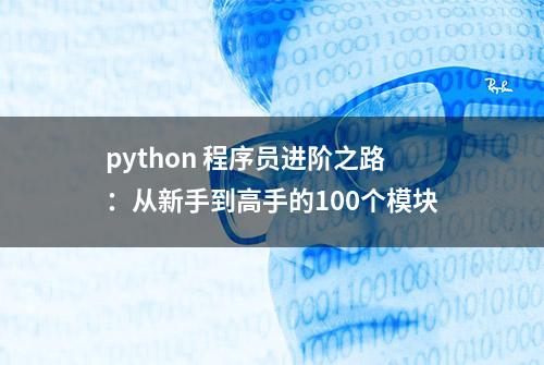 python 程序员进阶之路：从新手到高手的100个模块