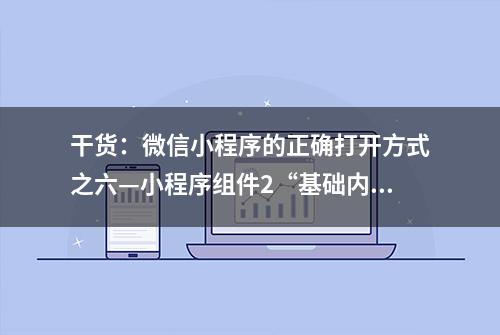 干货：微信小程序的正确打开方式之六—小程序组件2“基础内容”