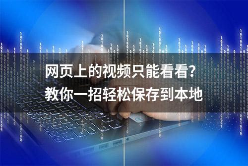 网页上的视频只能看看？教你一招轻松保存到本地