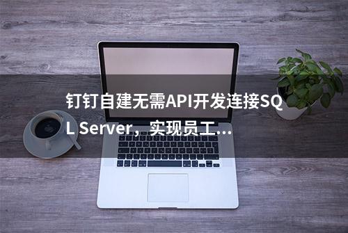 钉钉自建无需API开发连接SQL Server，实现员工打卡自动同步数据库