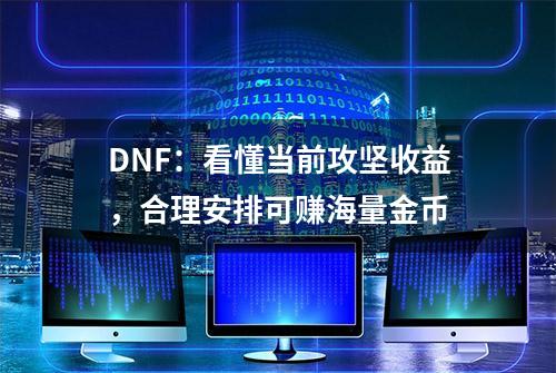 DNF：看懂当前攻坚收益，合理安排可赚海量金币