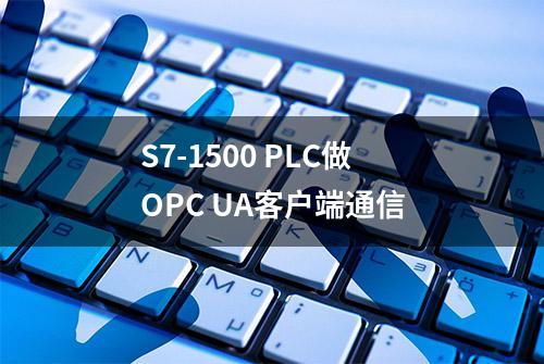 S7-1500 PLC做OPC UA客户端通信