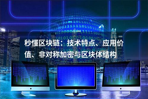 秒懂区块链：技术特点、应用价值、非对称加密与区块体结构