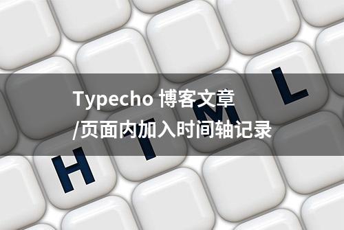 Typecho 博客文章/页面内加入时间轴记录