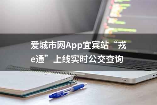 爱城市网App宜宾站“戎e通”上线实时公交查询