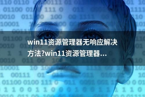 win11资源管理器无响应解决方法?win11资源管理器不停的崩溃重启?