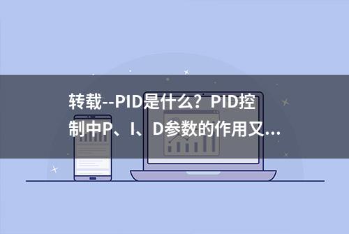 转载--PID是什么？PID控制中P、I、D参数的作用又是什么？